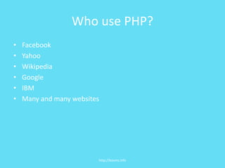 Who use PHP?FacebookYahooWikipediaGoogleIBMMany and many websiteshttp://kooms.info