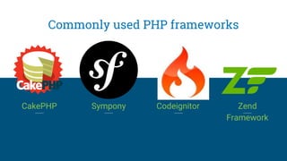 Commonly used PHP frameworks
CakePHP Sympony Codeignitor Zend
Framework
 
