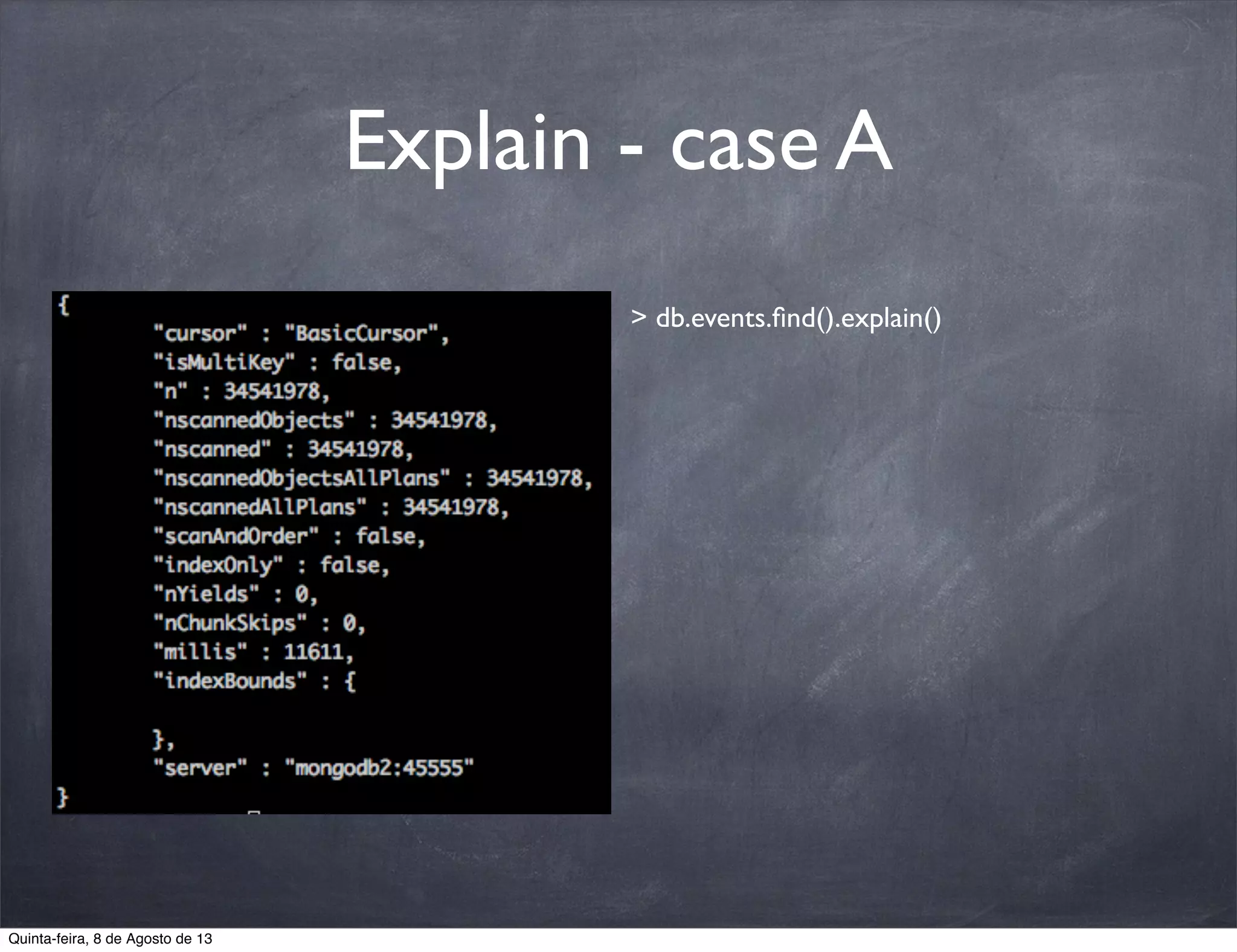 Explain - case A
> db.events.ﬁnd().explain()
Quinta-feira, 8 de Agosto de 13
 