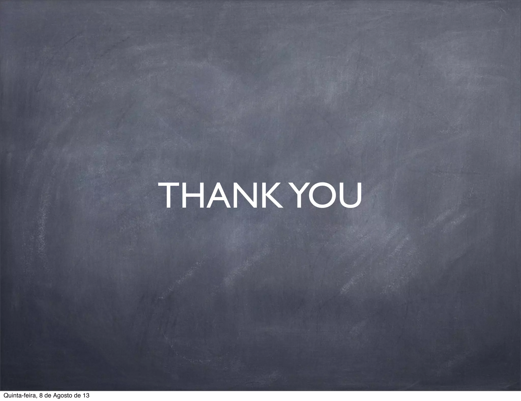 THANKYOU
Quinta-feira, 8 de Agosto de 13
 