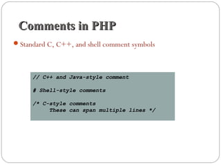 Comments in PHP
Standard C, C++, and shell comment symbols

// C++ and Java-style comment
# Shell-style comments
/* C-style comments
These can span multiple lines */

 