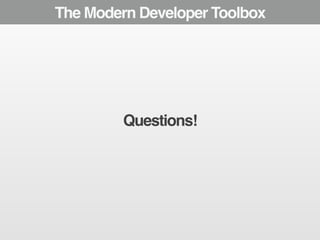 The Modern Developer Toolbox 
Questions! 
 