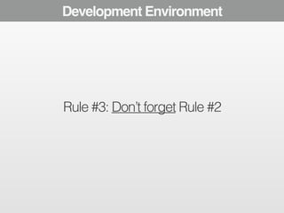 The Development Modern Developer Environment 
Toolbox 
Rule #3: Don’t forget Rule #2 
 