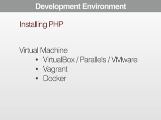 The Development Modern Developer Environment 
Toolbox 
Installing PHP 
Virtual Machine 
• VirtualBox / Parallels / VMware 
• Vagrant 
• Docker 
 