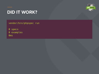 DID IT WORK?
vendor/bin/phpspec run
0 specs
0 examples
0ms
 