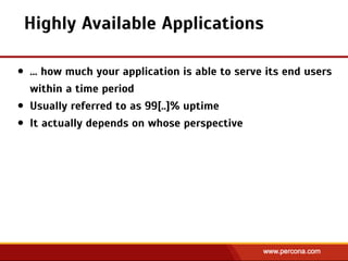 Highly Available Applications
• … how much your application is able to serve its end users
within a time period
• Usually referred to as 99[..]% uptime
• It actually depends on whose perspective
 