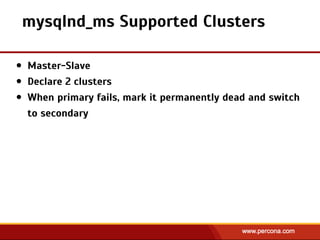 • Master-Slave
• Declare 2 clusters
• When primary fails, mark it permanently dead and switch
to secondary
mysqlnd_ms Supported Clusters
 