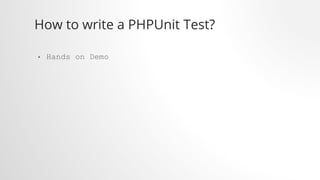 How to write a PHPUnit Test?
• Hands on Demo
 