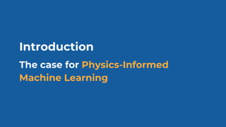 Introduction
The case for Physics-Informed
Machine Learning
 