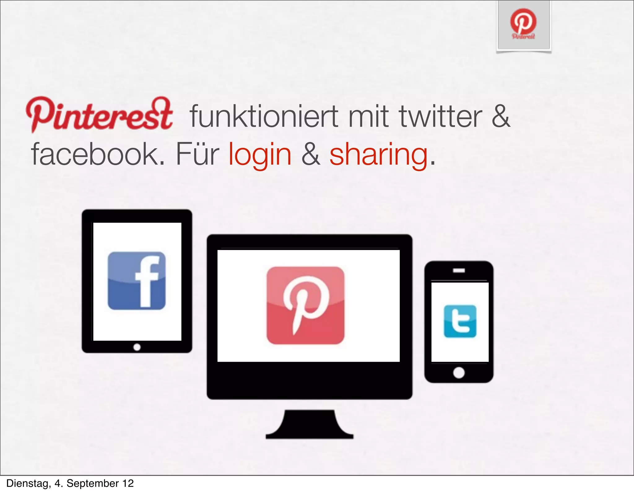 funktioniert mit twitter &
    facebook. Für login & sharing.




Dienstag, 4. September 12
 