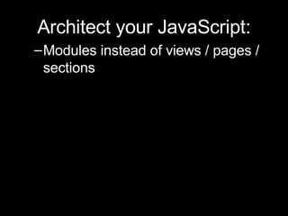 Architect your JavaScript: Modules instead of views / pages / sections 