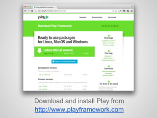 Download and install Play from
http://www.playframework.com
 