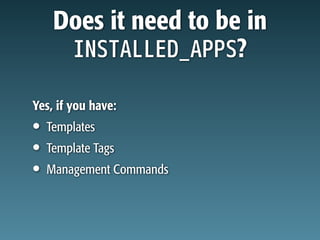 Does it need to be in
                      ?

Yes, if you have:
• Templates
• Template Tags
• Management Commands
 