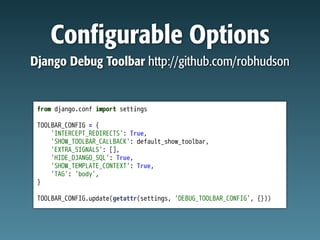 Configurable Options
Django Debug Toolbar http://github.com/robhudson
 