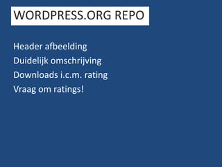 WORDPRESS.ORG REPO
Header afbeelding
Duidelijk omschrijving
Downloads i.c.m. rating
Vraag om ratings!

 