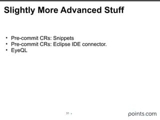 Slightly More Advanced Stuff Pre-commit CRs: Snippets Pre-commit CRs: Eclipse IDE connector. EyeQL 