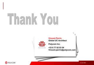 Thank You Vincent Perrin Global UC Architect Polycom Inc. +33 6 77 02 03 54 [email_address] 