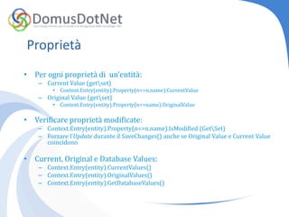 ProprietàOriginal e CurrentValues da un altro oggetto: Consideriamo un DTO del tipo:new Book {Title=‘Pippo’ , ISBN=‘Franco’};Il DTO viene utilizzato da  Services Layerper la comunicazione tra stratiValorizzare la entity da modificareContext.Entry(entity).CurrentValues.SetValues(dto)DEMO