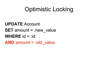 UPDATE Account
SET amount = :new_value
WHERE id = :id
AND amount = :old_value
Optimistic Locking
 