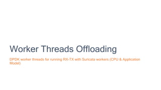 Worker Threads Offloading
DPDK worker threads for running RX-TX with Suricata workers (CPU & Application
Model)
8
 