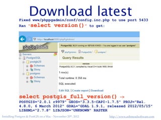Installing Postgres & PostGIS on a Mac - November 20th, 2012

http://www.ashmeadsoftware.com

 
