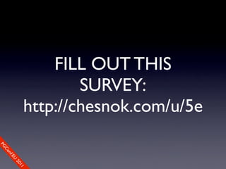 FILL OUT THIS
                            SURVEY:
                    http://chesnok.com/u/5e
So
PG
   mCo
     e
       Cfo
       n
         .EU
           nfe
               re0
               2
                 n1c
                    1e
 