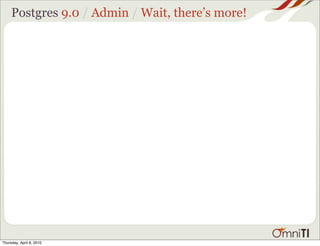 Postgres 9.0 / Admin / Wait, there’s more!




Thursday, April 8, 2010
 
