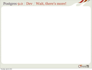 Postgres 9.0 / Dev / Wait, there’s more!




Thursday, April 8, 2010
 