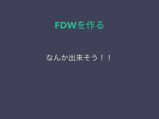 FDWを作る
なんか出来そう！！
 