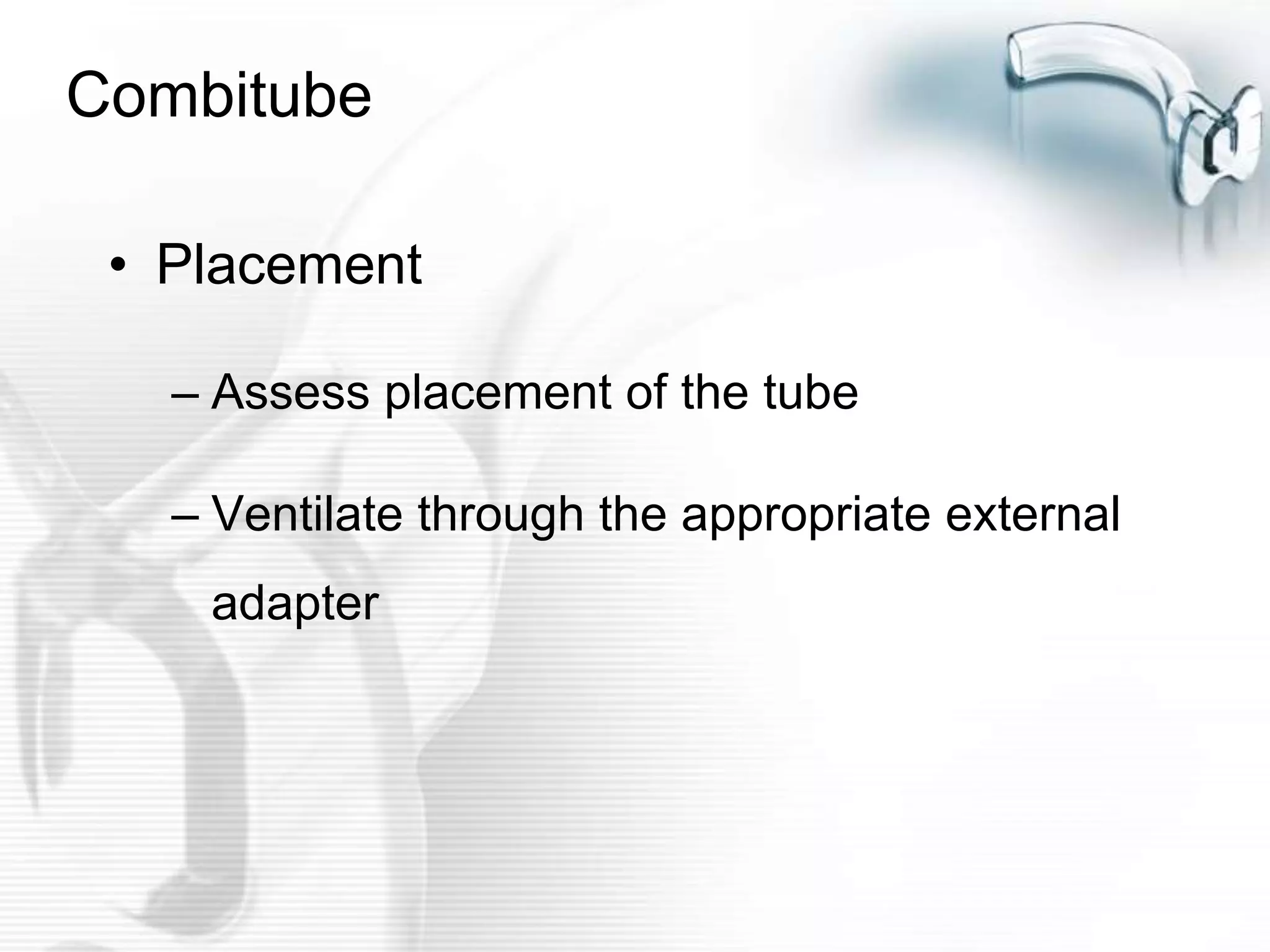 Combitube 
• Placement 
– Assess placement of the tube 
– Ventilate through the appropriate external 
adapter 
 