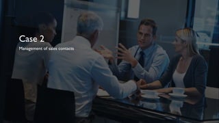 Case 2
Management of sales contacts
 