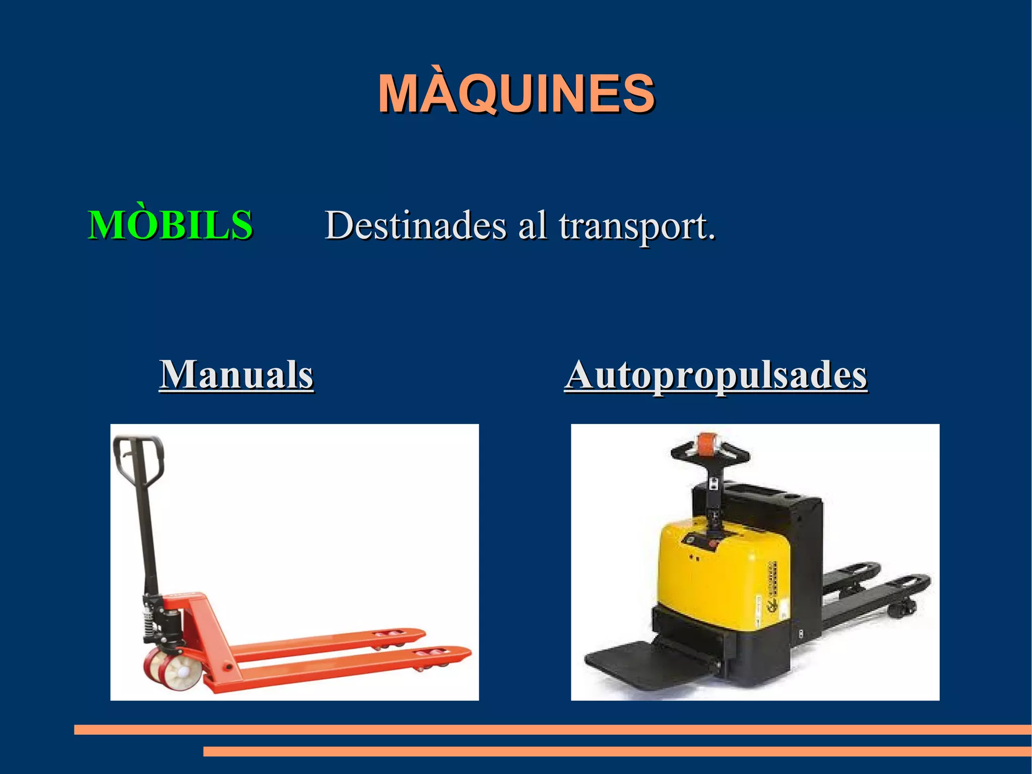 MÀQUINES

MÒBILS      Destinades al transport.


  Manuals                 Autopropulsades
 
