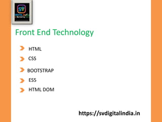 https://svdigitalindia.in
Front End Technology
HTML
CSS
BOOTSTRAP
ES5
HTML DOM
 