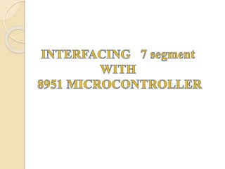 Ppt on interfacing led  and 7 segmentwith 8951