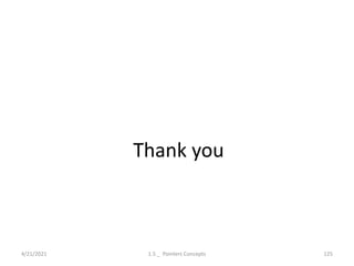 Thank you
4/21/2021 1.5 _ Pointers Concepts 125
 