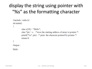 display the string using pointer with
“%s” as the formatting character
4/21/2021 1.6 _ Pointers and Strings 131
 