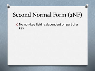 Second Normal Form (2NF)
O No non-key field is dependent on part of a
key
 