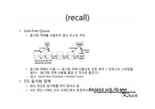 (recall)
•   Lock-Free Queue
    –




    –                       =>                              +
            ~ (                                        .)
    –   (   : Saints Row Scheduler / Randall Turner)
• STL
    –
    –                                                           (   )
 