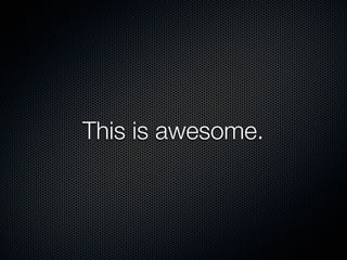 This is awesome.
 