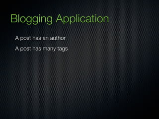 Blogging Application
 A post has an author
 A post has many tags
 