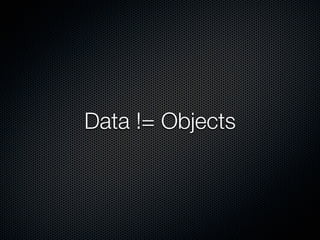Data != Objects
 