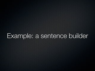 Example: a sentence builder
 