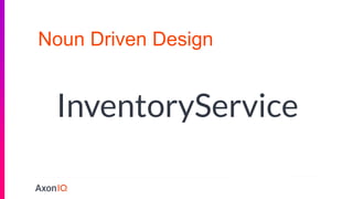 Noun Driven Design
InventoryService
 