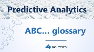 Predictive Analytics
ABC… glossary
 