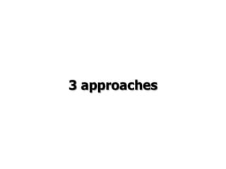 3 approaches
 
