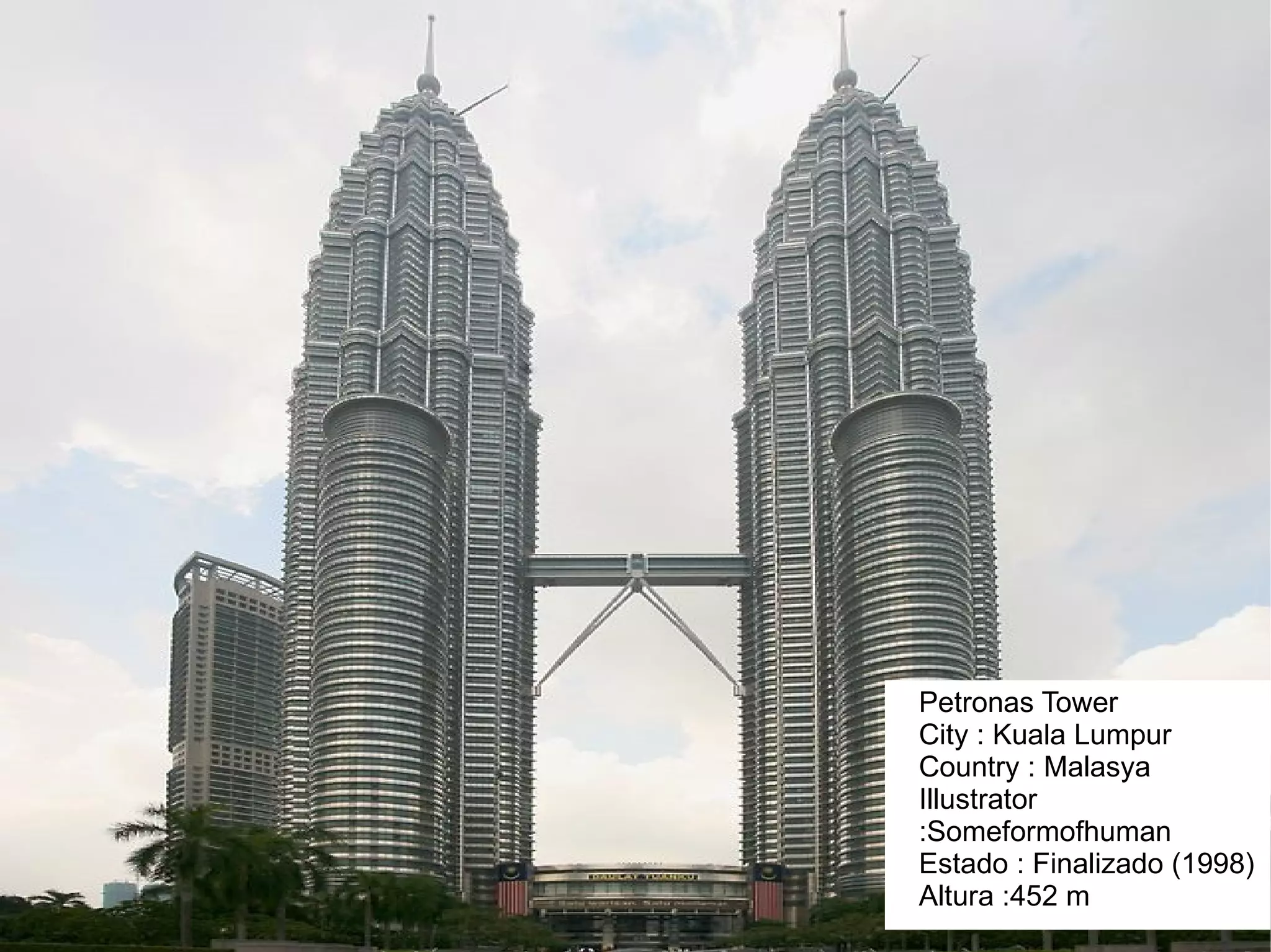 Petronas Tower City : Kuala Lumpur Country : Malasya Illustrator :Someformofhuman Estado : Finalizado (1998) Altura :452 m 