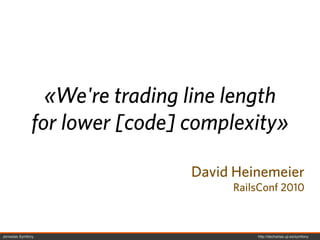 «We're trading line length
              for lower [code] complexity»

                               David Heinemeier
                                    RailsConf 2010



Jornadas Symfony                        http://decharlas.uji.es/symfony
 