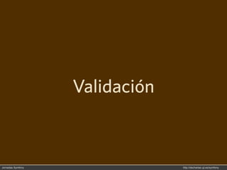 Validación



Jornadas Symfony                http://decharlas.uji.es/symfony
 