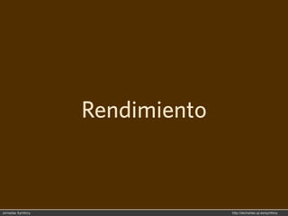 Rendimiento



Jornadas Symfony                 http://decharlas.uji.es/symfony
 