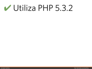 ! Utiliza PHP 5.3.2




Jornadas Symfony           http://decharlas.uji.es/symfony
 
